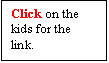 Text Box: Click on the kids for the link.